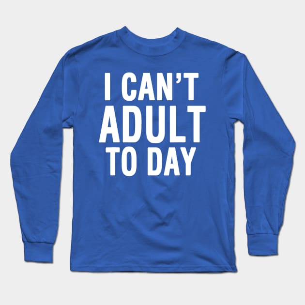 I Cant Adult Today 2 Long Sleeve T-Shirt by thihthaishop